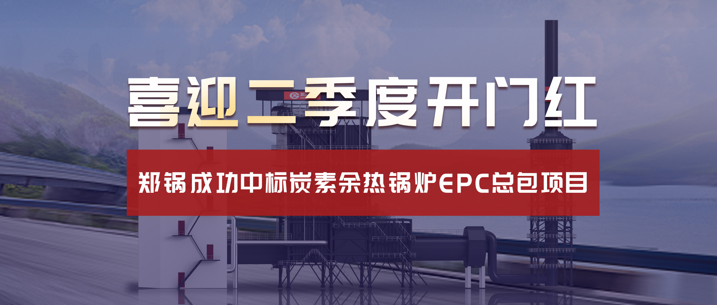 喜迎二季度开门红！郑锅成功中标炭素余热锅炉EPC总包项目